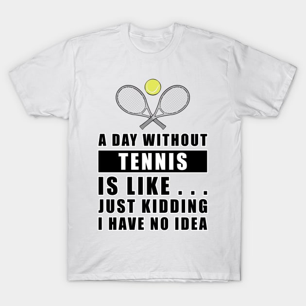 A day without Tennis is like.. just kidding i have no idea T-Shirt by DesignWood-Sport